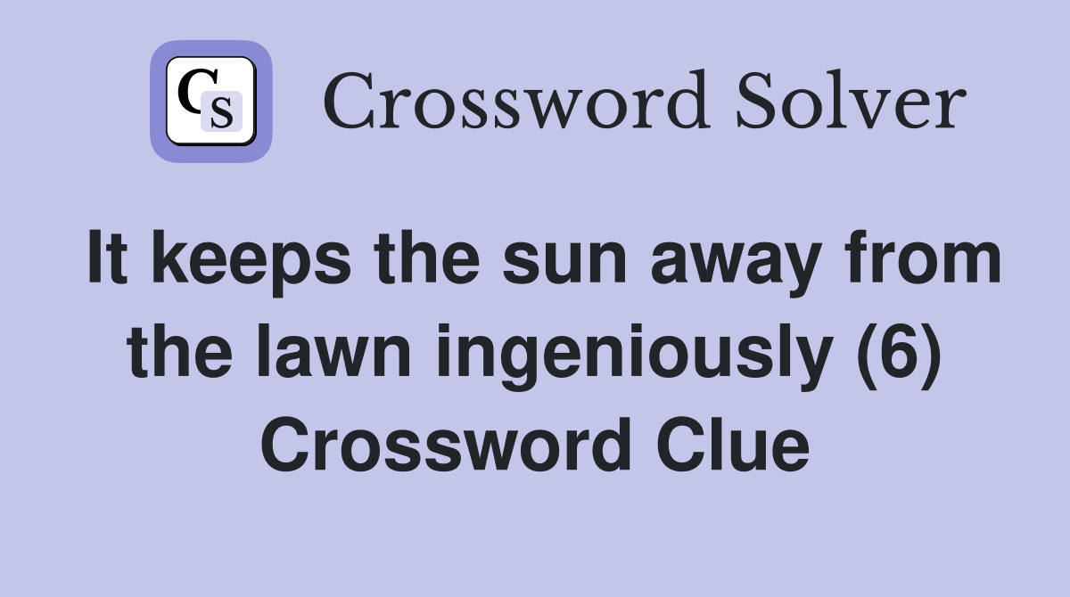 It keeps the sun away from the lawn ingeniously (6) Crossword Clue
